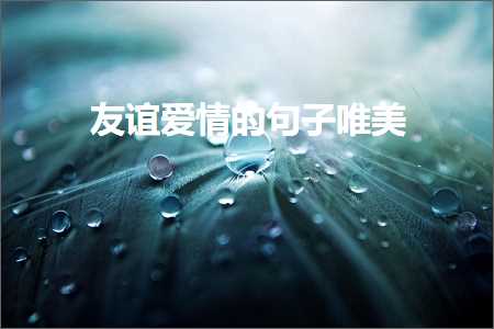 鍙嬭皧鐖辨儏鐨勫彞瀛愬敮缇庯紙鏂囨421鏉★級