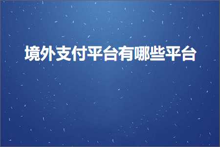 璺ㄥ鐢靛晢鐭ヨ瘑:澧冨鏀粯骞冲彴鏈夊摢浜涘钩鍙? width=