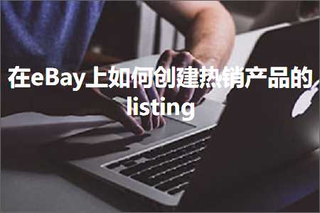 跨境电商知识:在eBay上如何创建热销产品的listing