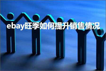 跨境电商知识:ebay旺季如何提升销售情况